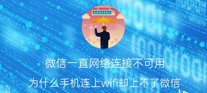 微信一直网络连接不可用 为什么手机连上wifi却上不了微信？